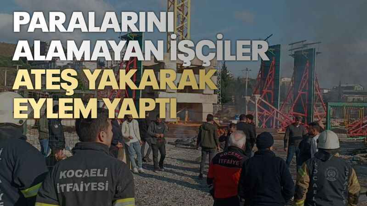 Paralarını alamayan işçiler ateş yakarak eylem yaptı